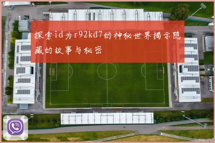 探索id为r92kd7的神秘世界揭示隐藏的故事与秘密