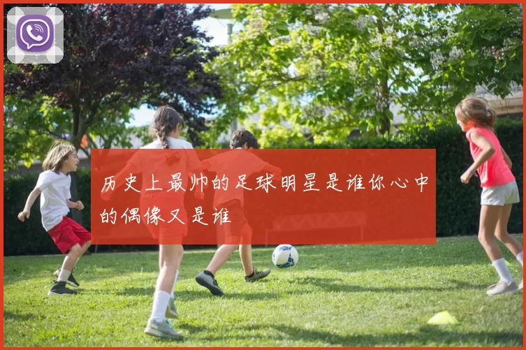 历史上最帅的足球明星是谁你心中的偶像又是谁